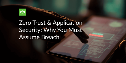Zero Trust & Application Security: Why You Must Assume Breach