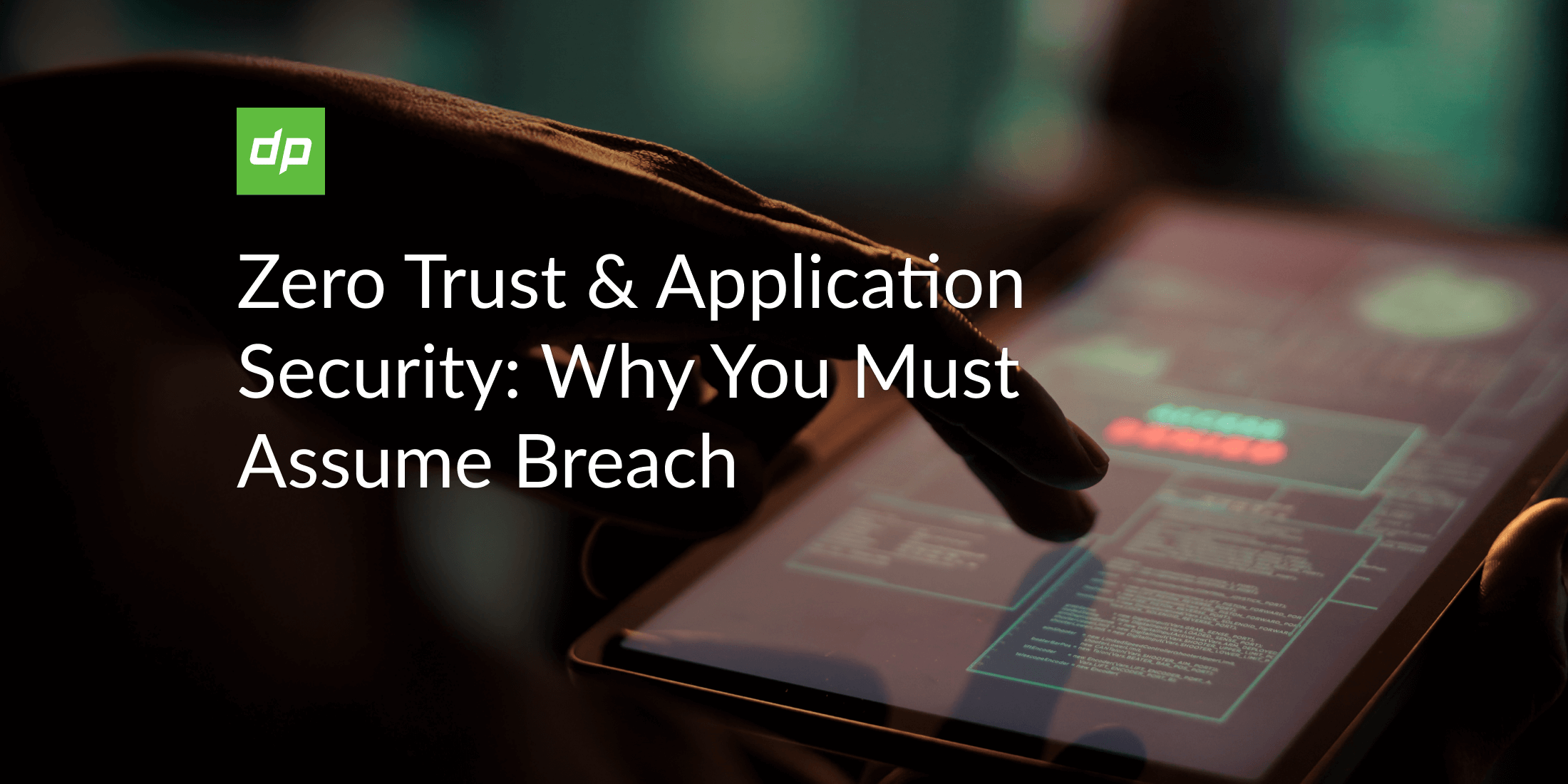Zero Trust & Application Security: Why You Must Assume Breach  