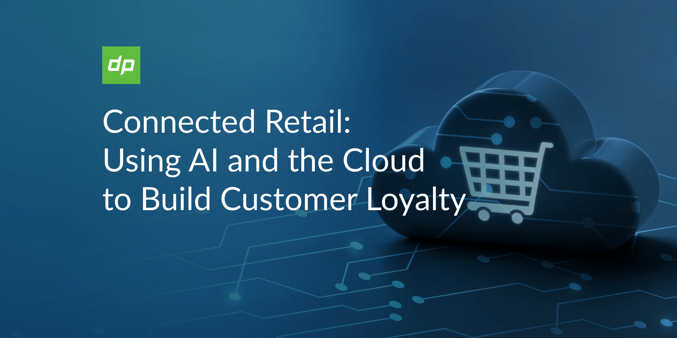 Connected Retail: Using AI and the Cloud to Build Customer Loyalty