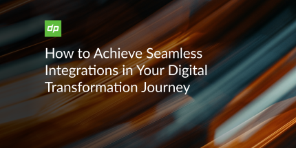 How to Achieve Seamless Integrations in Your Digital Transformation Journey