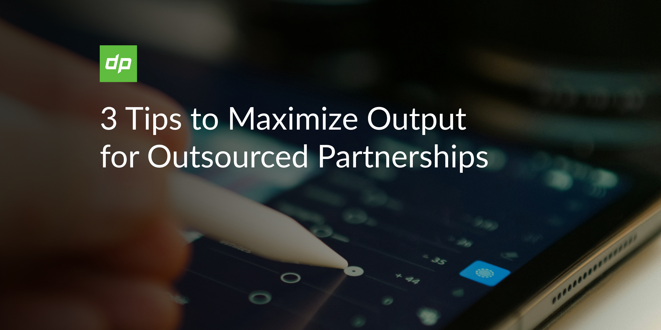 3 Tips to Maximize Output for Outsourced Partnerships | Dev.Pro